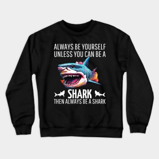 always be yourself unless you can be a shark then always be a shark Crewneck Sweatshirt